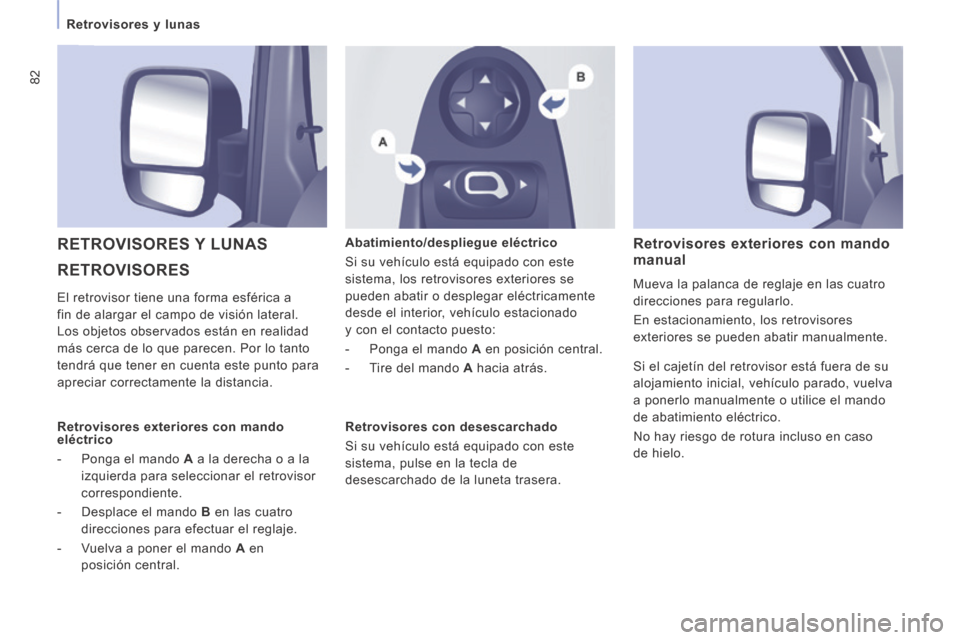 Peugeot Expert VU 2014  Manual del propietario (in Spanish) 82
   Retrovisores  y  lunas   
Expert-VU_es_Chap03_Ergonomie et confort_ed01-2014
 RETROVISORES 
 RETROVISORES  Y  LUNAS   Abatimiento/despliegue  eléctrico 
 Si su vehículo está equipado con este