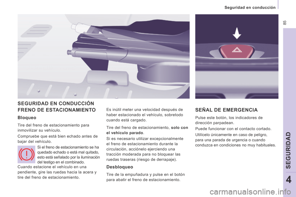 Peugeot Expert VU 2014  Manual del propietario (in Spanish)  85
   Seguridad  en  conducción   
SEGURIDAD
4
Expert-VU_es_Chap04_Securite_ed01-2014
 FRENO DE ESTACIONAMIENTO  Es inútil meter una velocidad después de 
haber estacionado el vehículo, sobretodo