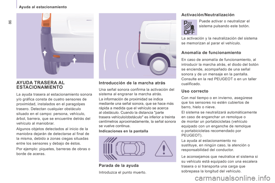 Peugeot Expert VU 2014  Manual del propietario (in Spanish) 86
   Ayuda  al  estacionamiento   
Expert-VU_es_Chap04_Securite_ed01-2014
  Introducción de la marcha atrás 
 
Una señal sonora confirma la activación del 
sistema al engranar la marcha atrás. 
