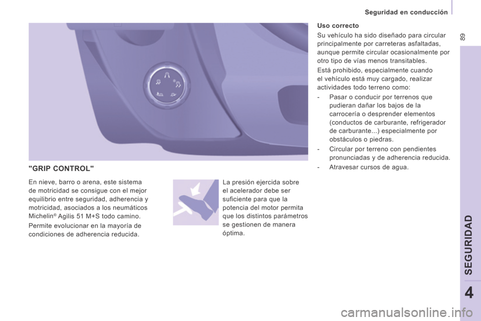 Peugeot Expert VU 2014  Manual del propietario (in Spanish)  89
   Seguridad  en  conducción   
SEGURIDAD
4
Expert-VU_es_Chap04_Securite_ed01-2014
  "GRIP  CONTROL" 
           Uso  correcto 
 Su vehículo ha sido diseñado para circular 
principalmente por c