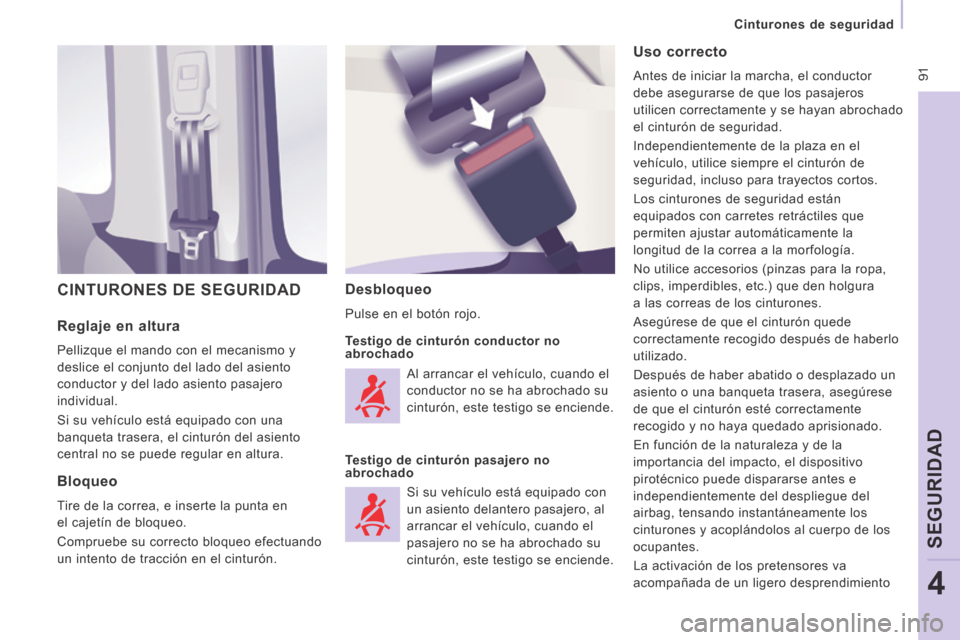 Peugeot Expert VU 2014  Manual del propietario (in Spanish)  91
   Cinturones  de  seguridad   
SEGURIDAD
4
Expert-VU_es_Chap04_Securite_ed01-2014
  Reglaje  en  altura 
 Pellizque el mando con el mecanismo y 
deslice el conjunto del lado del asiento 
conducto