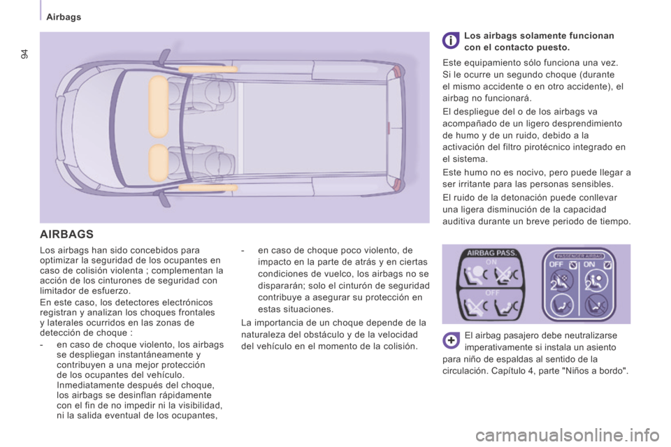 Peugeot Expert VU 2014  Manual del propietario (in Spanish) 94
Airbags
Expert-VU_es_Chap04_Securite_ed01-2014
 
Los airbags han sido concebidos para 
optimizar la seguridad de los ocupantes en 
caso de colisión violenta ; complementan la 
acción de los cintu
