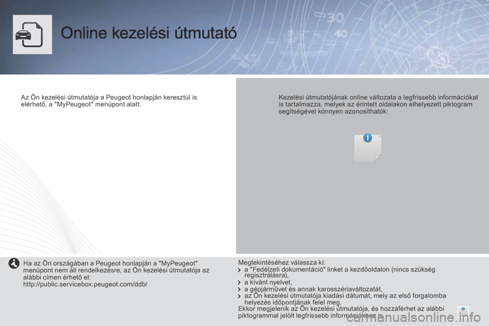 Peugeot Expert VU 2014 Kezelési útmutató (in Hungarian) Online kezelési útmutató
Az Ön kezelési útmutatója a Peugeot honlapján keresztül is elérhető, a "MyPeugeot" menüpont alatt.
Megtekintéséhez válassza ki: a "Fedélzeti doku Peugeot Expert VU 2014 Kezelési útmutató (in Hungarian) Online kezelési útmutató
Az Ön kezelési útmutatója a Peugeot honlapján keresztül is elérhető, a "MyPeugeot" menüpont alatt.
Megtekintéséhez válassza ki: a "Fedélzeti doku