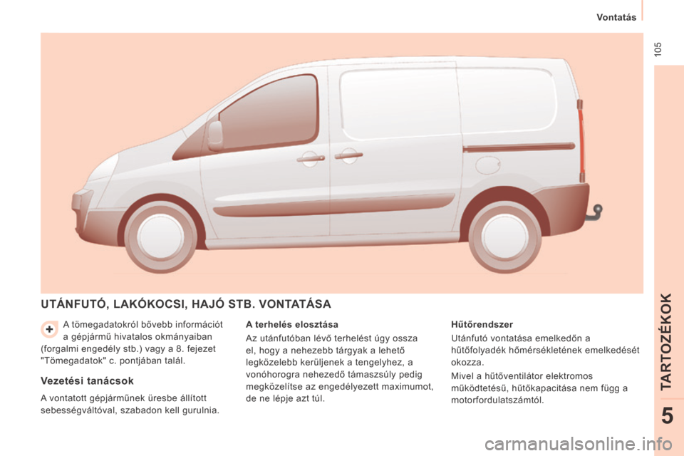 Peugeot Expert VU 2014 Kezelési útmutató (in Hungarian) 105
Vontatás
TARTOZÉKOK
5
Expert-VU_hu_Chap05_Accessoires_ed01-2014
A tömegadatokról bővebb információt
a gépjármű hivatalos okmányaiban
(forgalmi engedély stb.) vagy a 8. fejeze Peugeot Expert VU 2014 Kezelési útmutató (in Hungarian) 105
Vontatás
TARTOZÉKOK
5
Expert-VU_hu_Chap05_Accessoires_ed01-2014
A tömegadatokról bővebb információt
a gépjármű hivatalos okmányaiban
(forgalmi engedély stb.) vagy a 8. fejeze