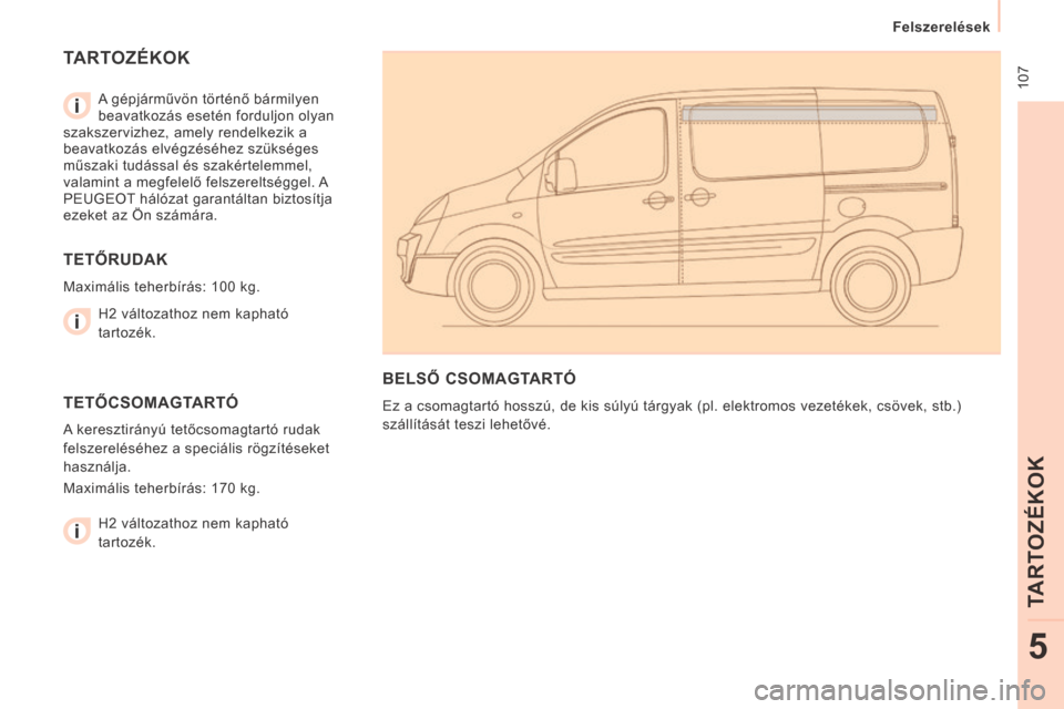 Peugeot Expert VU 2014 Kezelési útmutató (in Hungarian) 107
Felszerelések
TARTOZÉKOK
5
Expert-VU_hu_Chap05_Accessoires_ed01-2014
TARTOZÉKOK
A gépjárművön történő bármilyen
beavatkozás esetén forduljon olyan
szakszervizhez, amely Peugeot Expert VU 2014 Kezelési útmutató (in Hungarian) 107
Felszerelések
TARTOZÉKOK
5
Expert-VU_hu_Chap05_Accessoires_ed01-2014
TARTOZÉKOK
A gépjárművön történő bármilyen
beavatkozás esetén forduljon olyan
szakszervizhez, amely