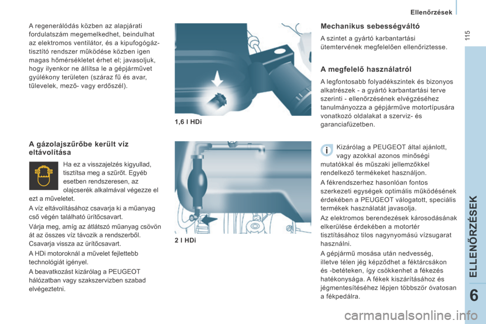 Peugeot Expert VU 2014  Kezelési útmutató (in Hungarian)  115
   Ellenőrzések   
ELLENŐRZÉSEK
6
Expert-VU_hu_Chap06_Veriﬁ cations_ed01-2014
  Mechanikus sebességváltó 
 A szintet a gyártó karbantartási 
ütemtervének megfelelően ellenőriztess