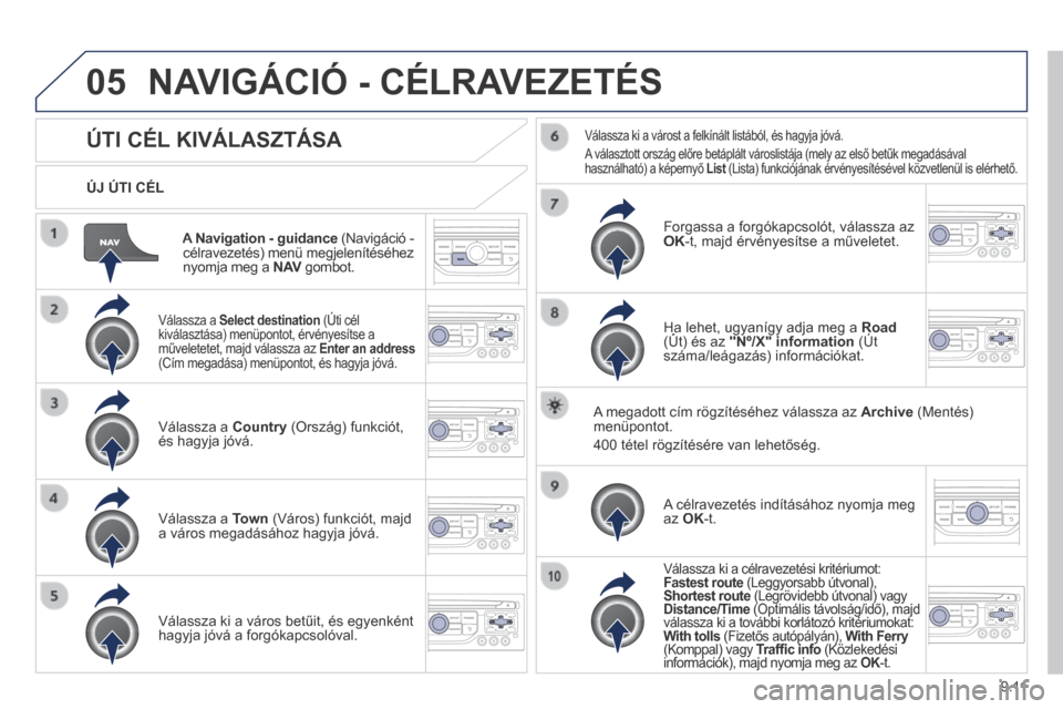 Peugeot Expert VU 2014 Kezelési útmutató (in Hungarian) 9.11
05
Expert-VU_hu_Chap09b_RT6-2-7_ed01-2014
A Navigation - guidance (Navigáció - célravezetés) menü megjelenítéséhez nyomja meg a N AV gombot. N AV gombot. N AV
ÚJ ÚTI CÉL Peugeot Expert VU 2014 Kezelési útmutató (in Hungarian) 9.11
05
Expert-VU_hu_Chap09b_RT6-2-7_ed01-2014
A Navigation - guidance (Navigáció - célravezetés) menü megjelenítéséhez nyomja meg a N AV gombot. N AV gombot. N AV
ÚJ ÚTI CÉL