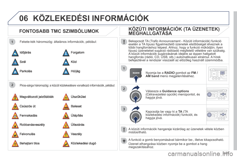 Peugeot Expert VU 2014 Kezelési útmutató (in Hungarian) 9.25
06
Expert-VU_hu_Chap09b_RT6-2-7_ed01-2014
KÖZLEKEDÉSI INFORMÁCIÓK
FONTOSABB TMC SZIMBÓLUMOK
Piros-sárga háromszög: a közúti közlekedésre vonatkozó információk, például:
Peugeot Expert VU 2014 Kezelési útmutató (in Hungarian) 9.25
06
Expert-VU_hu_Chap09b_RT6-2-7_ed01-2014
KÖZLEKEDÉSI INFORMÁCIÓK
FONTOSABB TMC SZIMBÓLUMOK
Piros-sárga háromszög: a közúti közlekedésre vonatkozó információk, például: