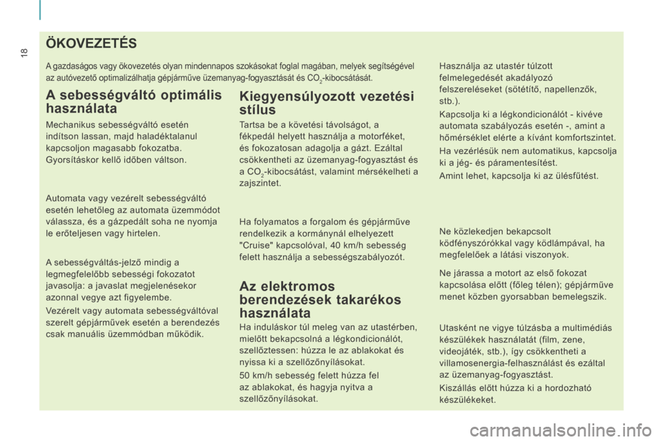 Peugeot Expert VU 2014  Kezelési útmutató (in Hungarian) 18
Expert-VU_hu_Chap01_Prise en main_ed01-2014
ÖKOVEZETÉS
 A gazdaságos vagy ökovezetés olyan mindennapos szokásokat foglal magában, melyek segítségével 
az autóvezető optimalizálhatja g