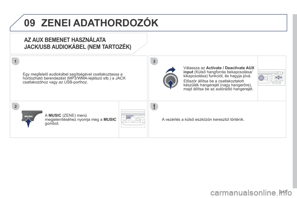 Peugeot Expert VU 2014 Kezelési útmutató (in Hungarian) 9.47
09
Expert-VU_hu_Chap09b_RT6-2-7_ed01-2014
ZENEI ADATHORDOZÓK
AZ AUX BEMENET HASZNÁLATA
JACK/USB AUDIOKÁBEL (NEM TARTOZÉK)
Egy megfelelő audiokábel segítségével csatlakoztassa a h Peugeot Expert VU 2014 Kezelési útmutató (in Hungarian) 9.47
09
Expert-VU_hu_Chap09b_RT6-2-7_ed01-2014
ZENEI ADATHORDOZÓK
AZ AUX BEMENET HASZNÁLATA
JACK/USB AUDIOKÁBEL (NEM TARTOZÉK)
Egy megfelelő audiokábel segítségével csatlakoztassa a h