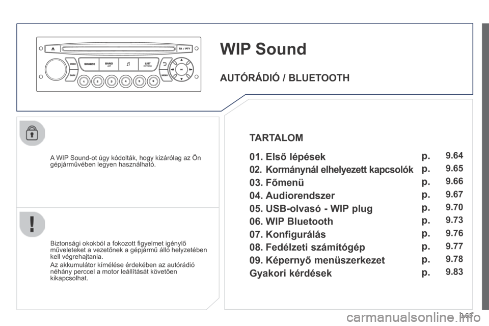 Peugeot Expert VU 2014 Kezelési útmutató (in Hungarian) 9.63
Expert-VU_hu_Chap09c_RD45_ed01_2013
WIP Sound
A WIP Sound-ot úgy kódolták, hogy kizárólag az Ön gépjárművében legyen használható.
Biztonsági okokból a fokozott fi gyelm Peugeot Expert VU 2014 Kezelési útmutató (in Hungarian) 9.63
Expert-VU_hu_Chap09c_RD45_ed01_2013
WIP Sound
A WIP Sound-ot úgy kódolták, hogy kizárólag az Ön gépjárművében legyen használható.
Biztonsági okokból a fokozott fi gyelm