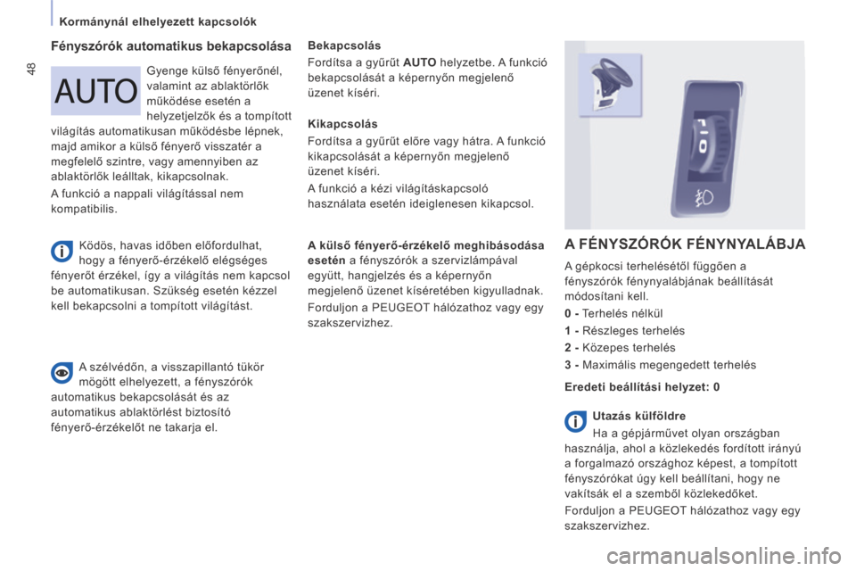 Peugeot Expert VU 2014  Kezelési útmutató (in Hungarian) 48
   Kormánynál elhelyezett kapcsolók   
Expert-VU_hu_Chap03_Ergonomie et confort_ed01-2014
  Fényszórók automatikus bekapcsolása   Bekapcsolás 
 Fordítsa a gyűrűt  AUTO  helyzetbe. A funk