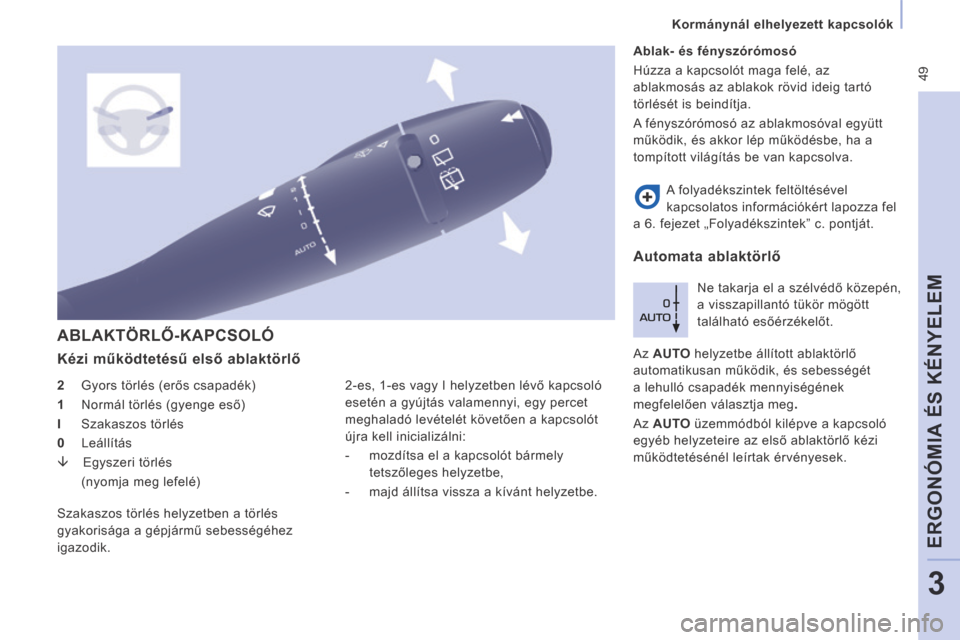 Peugeot Expert VU 2014  Kezelési útmutató (in Hungarian)  49
   Kormánynál elhelyezett kapcsolók   
ERGONÓMIA ÉS KÉNYELEM
3
Expert-VU_hu_Chap03_Ergonomie et confort_ed01-2014
 ABLAKTÖRLŐ-KAPCSOLÓ 
  Kézi működtetésű első ablaktörlő 
  2    