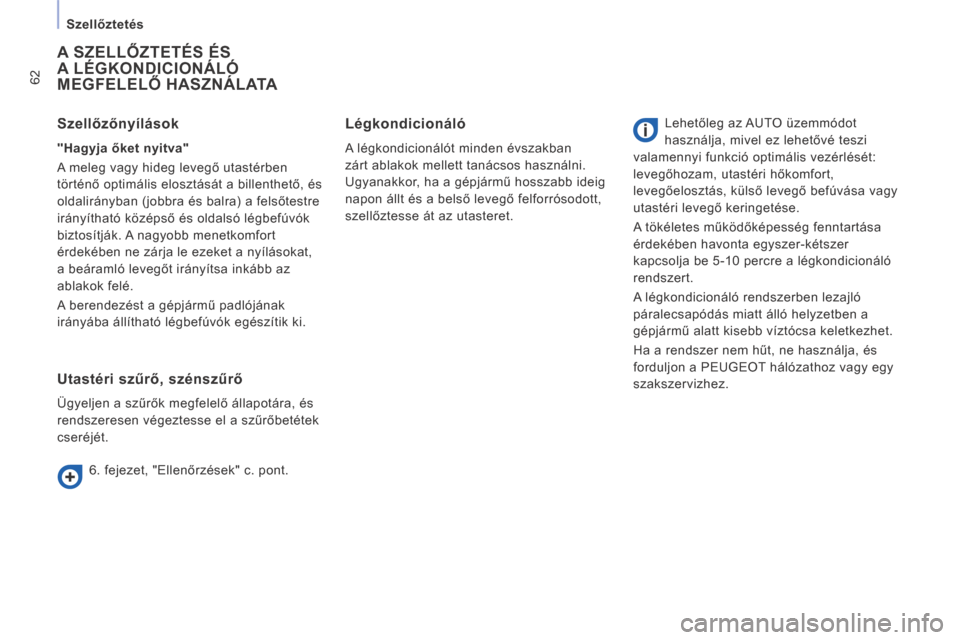 Peugeot Expert VU 2014  Kezelési útmutató (in Hungarian) 62
   Szellőztetés   
Expert-VU_hu_Chap03_Ergonomie et confort_ed01-2014
 A SZELLŐZTETÉS ÉS A LÉGKONDICIONÁLÓ MEGFELELŐ HASZNÁLATA 
  Utastéri szűrő, szénszűrő 
 Ügyeljen a szűrők m