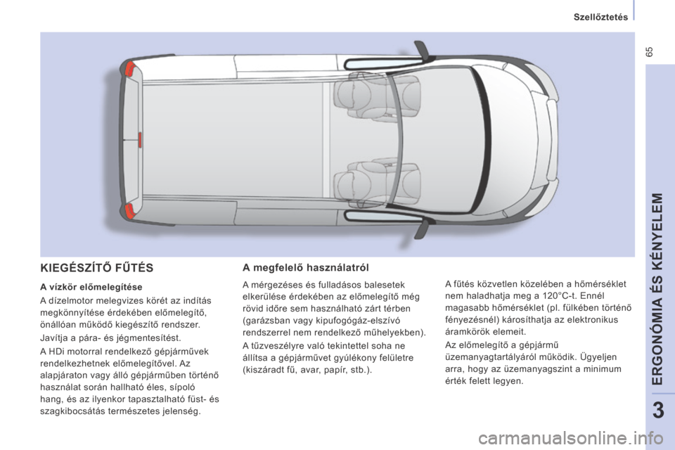 Peugeot Expert VU 2014  Kezelési útmutató (in Hungarian)  65
   Szellőztetés   
ERGONÓMIA ÉS KÉNYELEM
3
Expert-VU_hu_Chap03_Ergonomie et confort_ed01-2014
  A megfelelő használatról 
 A mérgezéses és fulladásos balesetek 
elkerülése érdekébe