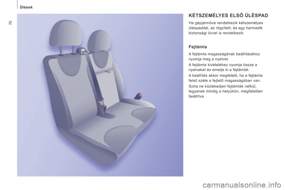 Peugeot Expert VU 2014  Kezelési útmutató (in Hungarian) 70
   Ülések   
Expert-VU_hu_Chap03_Ergonomie et confort_ed01-2014
 KÉTSZEMÉLYES ELSŐ ÜLÉSPAD 
 Ha gépjárműve rendelkezik kétszemélyes 
üléspaddal, az rögzített, és egy harmadik 
bizt