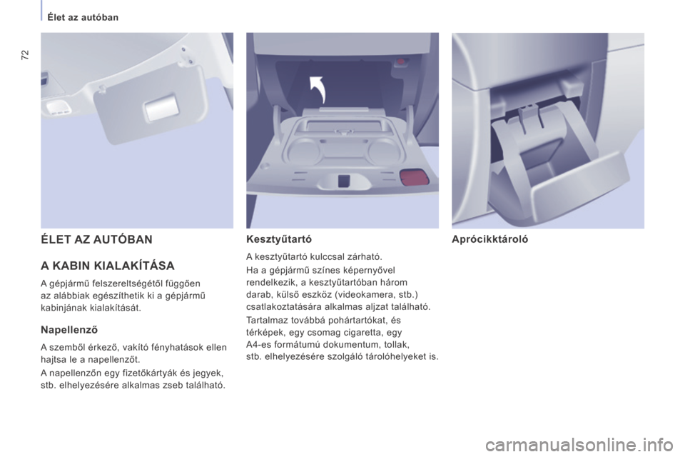 Peugeot Expert VU 2014  Kezelési útmutató (in Hungarian) 72
   Élet az autóban   
Expert-VU_hu_Chap03_Ergonomie et confort_ed01-2014
 A KABIN KIALAKÍTÁSA 
 A gépjármű felszereltségétől függően 
az alábbiak egészíthetik ki a gépjármű 
kabin