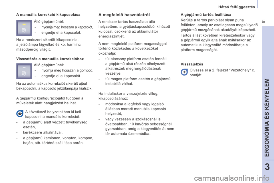 Peugeot Expert VU 2014 Kezelési útmutató (in Hungarian) 81
Hátsó felfüggesztés
ERGONÓMIA ÉS KÉNYELEM
3
Expert-VU_hu_Chap03_Ergonomie et confort_ed01-2014
A manuális korrekció kikapcsolása A megfelelő használatról
A rendszer tartós Peugeot Expert VU 2014 Kezelési útmutató (in Hungarian) 81
Hátsó felfüggesztés
ERGONÓMIA ÉS KÉNYELEM
3
Expert-VU_hu_Chap03_Ergonomie et confort_ed01-2014
A manuális korrekció kikapcsolása A megfelelő használatról
A rendszer tartós