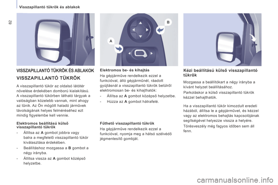 Peugeot Expert VU 2014 Kezelési útmutató (in Hungarian) 82
Visszapillantó tükrök és ablakok
Expert-VU_hu_Chap03_Ergonomie et confort_ed01-2014
VISSZAPILLANTÓ TÜKRÖK
VISSZAPILLANTÓ TÜKRÖK ÉS ABLAKOK Elektromos be- és kihajtás
Ha g Peugeot Expert VU 2014 Kezelési útmutató (in Hungarian) 82
Visszapillantó tükrök és ablakok
Expert-VU_hu_Chap03_Ergonomie et confort_ed01-2014
VISSZAPILLANTÓ TÜKRÖK
VISSZAPILLANTÓ TÜKRÖK ÉS ABLAKOK Elektromos be- és kihajtás
Ha g