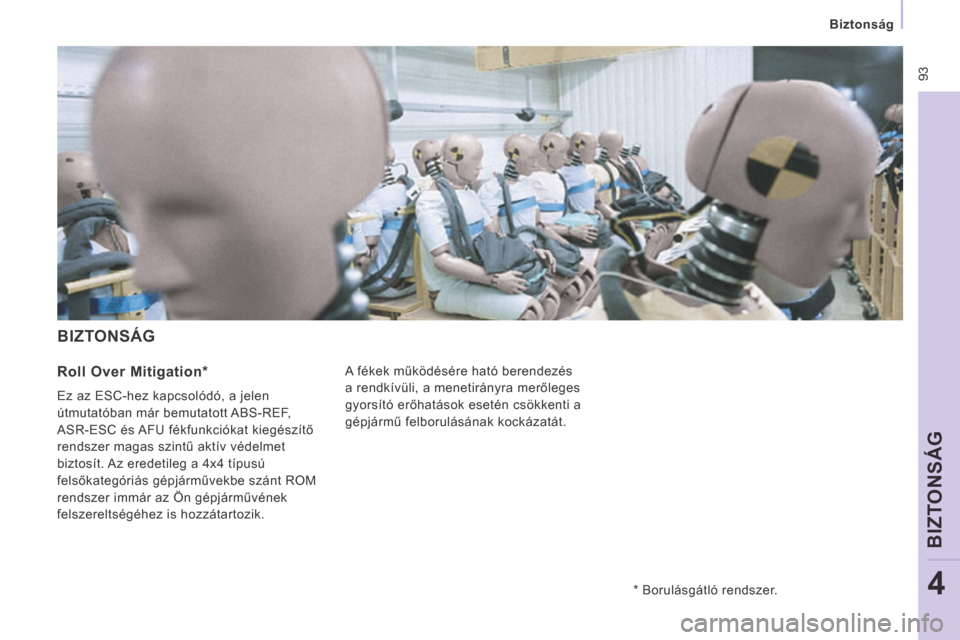 Peugeot Expert VU 2014 Kezelési útmutató (in Hungarian) 93
Biztonság
BIZTONSÁG
4
Expert-VU_hu_Chap04_Securite_ed01-2014
BIZTONSÁG
A fékek működésére ható berendezés
a rendkívüli, a menetirányra merőleges
gyorsító erőhatások Peugeot Expert VU 2014 Kezelési útmutató (in Hungarian) 93
Biztonság
BIZTONSÁG
4
Expert-VU_hu_Chap04_Securite_ed01-2014
BIZTONSÁG
A fékek működésére ható berendezés
a rendkívüli, a menetirányra merőleges
gyorsító erőhatások