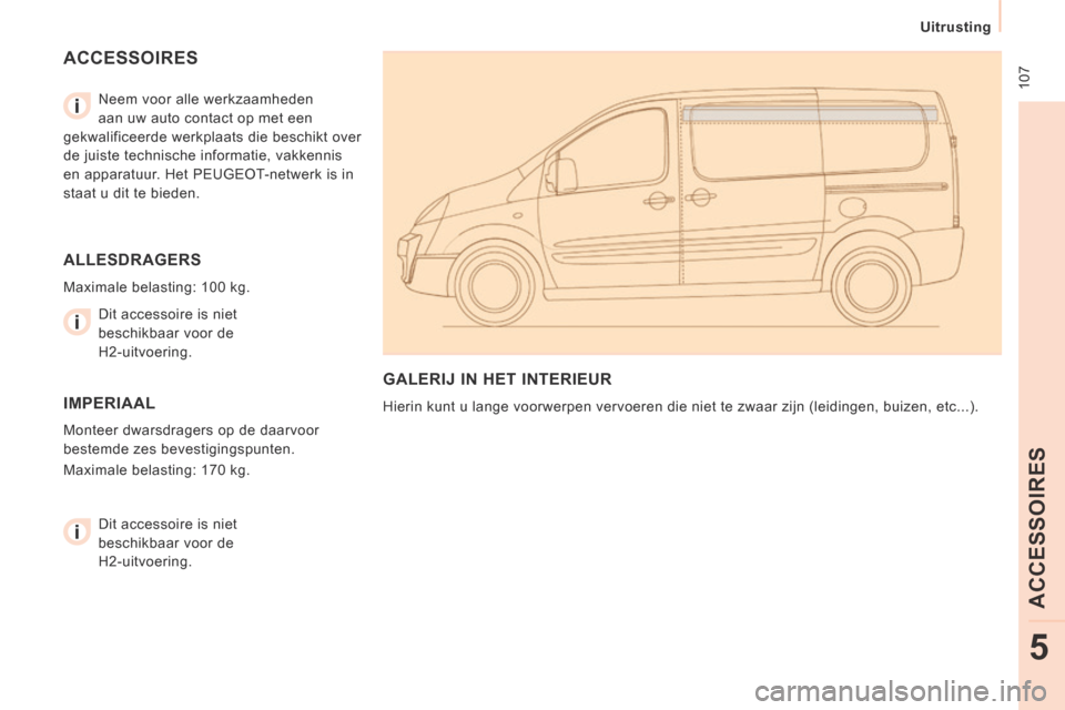 Peugeot Expert VU 2014  Handleiding (in Dutch)  107
   Uitrusting   
ACCESSOIRES
5
Expert-VU_nl_Chap05_Accessoires_ed01-2014
 ACCESSOIRES  
  Neem voor alle werkzaamheden 
aan uw auto contact op met een 
gekwalificeerde werkplaats die beschikt ove