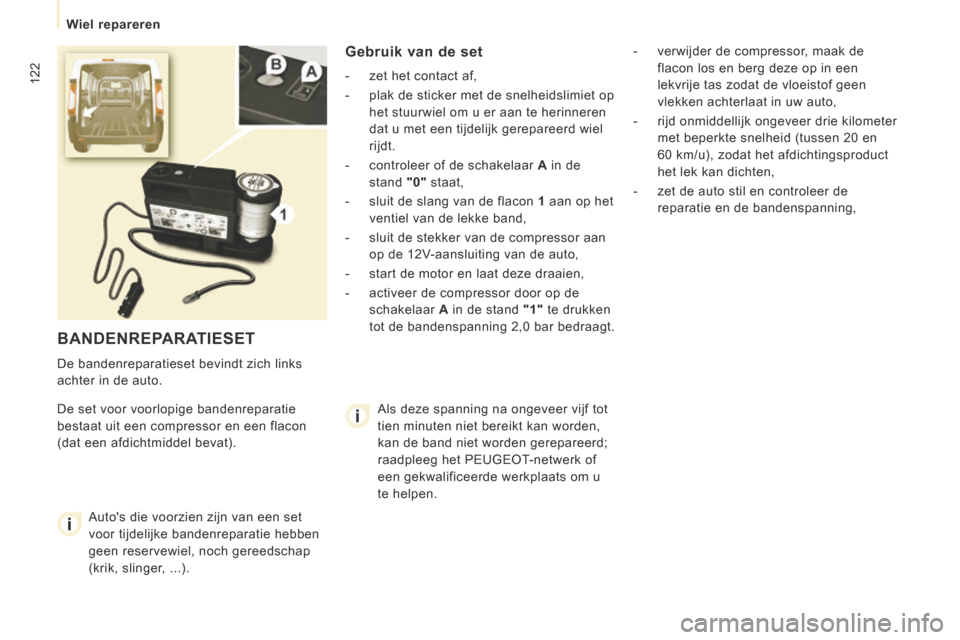 Peugeot Expert VU 2014  Handleiding (in Dutch) 122
   Wiel  repareren   
Expert-VU_nl_Chap07_Aide rapide_ed01-2014
 BANDENREPARATIESET 
 De bandenreparatieset bevindt zich links 
achter in de auto. 
 De set voor voorlopige bandenreparatie 
bestaat