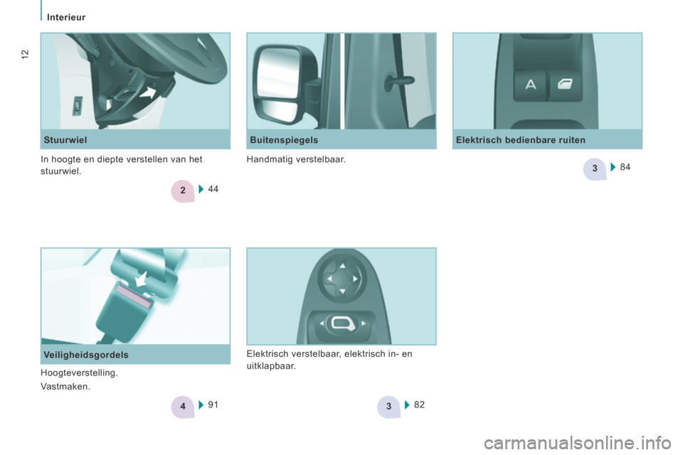 Peugeot Expert VU 2014  Handleiding (in Dutch) 2
4
3
3
   Interieur   
12
Expert-VU_nl_Chap01_Prise en main_ed01-2014
  Veiligheidsgordels   Stuurwiel 
  Elektrisch  bedienbare  ruiten   
  Buitenspiegels 
44
91 84
82
 Elektrisch verstelbaar, elek