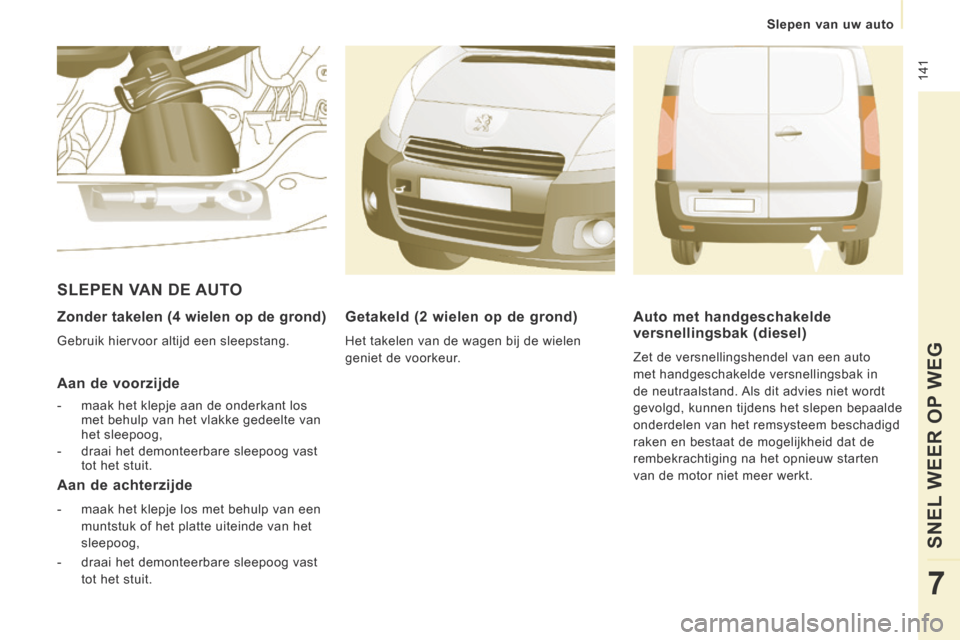 Peugeot Expert VU 2014  Handleiding (in Dutch)  141
   Slepen  van  uw  auto   
SNEL WEER OP WEG
7
Expert-VU_nl_Chap07_Aide rapide_ed01-2014
  Zonder takelen (4 wielen op de grond) 
 Gebruik hiervoor altijd een sleepstang.  
  Aan  de  voorzijde 
