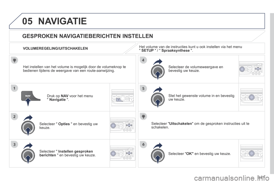 Peugeot Expert VU 2014 Handleiding (in Dutch) 9.21
05
Expert-VU_nl_Chap09b_RT6-2-7_ed01-2014
NAVIGATIE
Druk op N AV voor het menu " Navigatie ".
GESPROKEN NAVIGATIEBERICHTEN INSTELLEN
Selecteer " Opties " en bevestig u Peugeot Expert VU 2014 Handleiding (in Dutch) 9.21
05
Expert-VU_nl_Chap09b_RT6-2-7_ed01-2014
NAVIGATIE
Druk op N AV voor het menu " Navigatie ".
GESPROKEN NAVIGATIEBERICHTEN INSTELLEN
Selecteer " Opties " en bevestig u