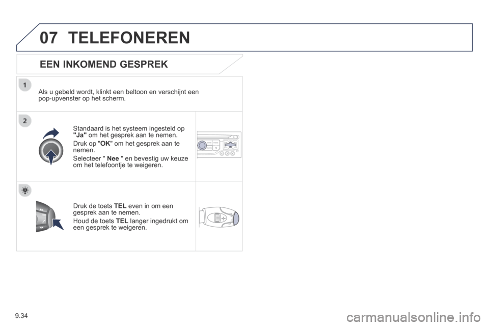 Peugeot Expert VU 2014 Handleiding (in Dutch) 9.34
07
Expert-VU_nl_Chap09b_RT6-2-7_ed01-2014
TELEFONEREN
EEN INKOMEND GESPREK
Als u gebeld wordt, klinkt een beltoon en verschijnt een pop-upvenster op het scherm.
Standaard is het syst Peugeot Expert VU 2014 Handleiding (in Dutch) 9.34
07
Expert-VU_nl_Chap09b_RT6-2-7_ed01-2014
TELEFONEREN
EEN INKOMEND GESPREK
Als u gebeld wordt, klinkt een beltoon en verschijnt een pop-upvenster op het scherm.
Standaard is het syst