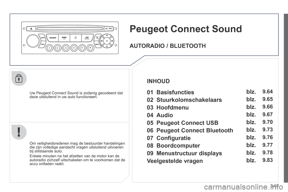 Peugeot Expert VU 2014 Handleiding (in Dutch) 9.63
Expert-VU_nl_Chap09c_RD45_ed01_2013
Peugeot Connect Sound
Uw Peugeot Connect Sound is zodanig gecodeerd dat deze uitsluitend in uw auto functioneert.
Om veiligheidsredenen mag de be Peugeot Expert VU 2014 Handleiding (in Dutch) 9.63
Expert-VU_nl_Chap09c_RD45_ed01_2013
Peugeot Connect Sound
Uw Peugeot Connect Sound is zodanig gecodeerd dat deze uitsluitend in uw auto functioneert.
Om veiligheidsredenen mag de be