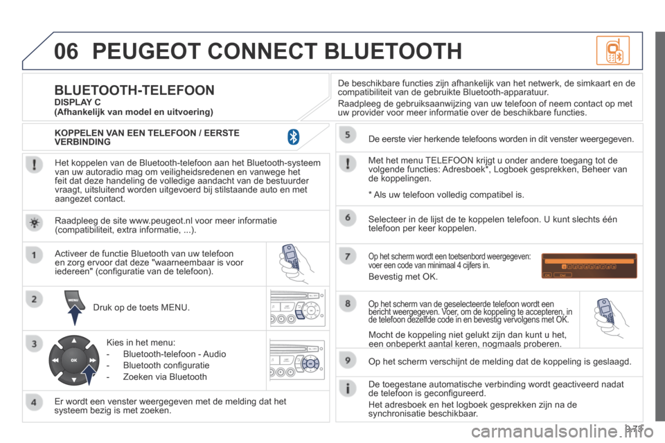 Peugeot Expert VU 2014 Handleiding (in Dutch) 9.73
06
Expert-VU_nl_Chap09c_RD45_ed01_2013
PEUGEOT CONNECT BLUETOOTH
Het koppelen van de Bluetooth-telefoon aan het Bluetooth-systeem van uw autoradio mag om veiligheidsredenen en vanwege het fei Peugeot Expert VU 2014 Handleiding (in Dutch) 9.73
06
Expert-VU_nl_Chap09c_RD45_ed01_2013
PEUGEOT CONNECT BLUETOOTH
Het koppelen van de Bluetooth-telefoon aan het Bluetooth-systeem van uw autoradio mag om veiligheidsredenen en vanwege het fei
