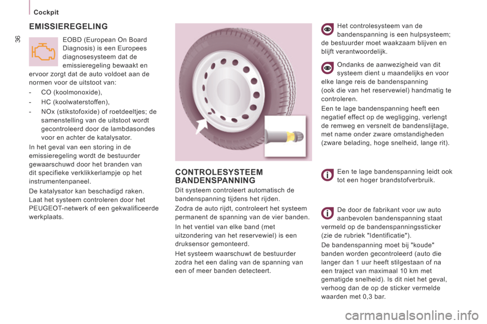 Peugeot Expert VU 2014  Handleiding (in Dutch) 36
   Cockpit   
Expert-VU_nl_Chap02_Pret a Partir_ed01-2014
 EMISSIEREGELING 
 EOBD (European On Board 
Diagnosis) is een Europees 
diagnosesysteem dat de 
emissieregeling bewaakt en 
ervoor zorgt da