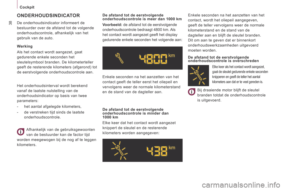 Peugeot Expert VU 2014  Handleiding (in Dutch) 38
   Cockpit   
Expert-VU_nl_Chap02_Pret a Partir_ed01-2014
  De afstand tot de eerstvolgende 
onderhoudscontrole is overschreden  Bij draaiende motor blijft de sleutel 
branden totdat de onderhoudsc