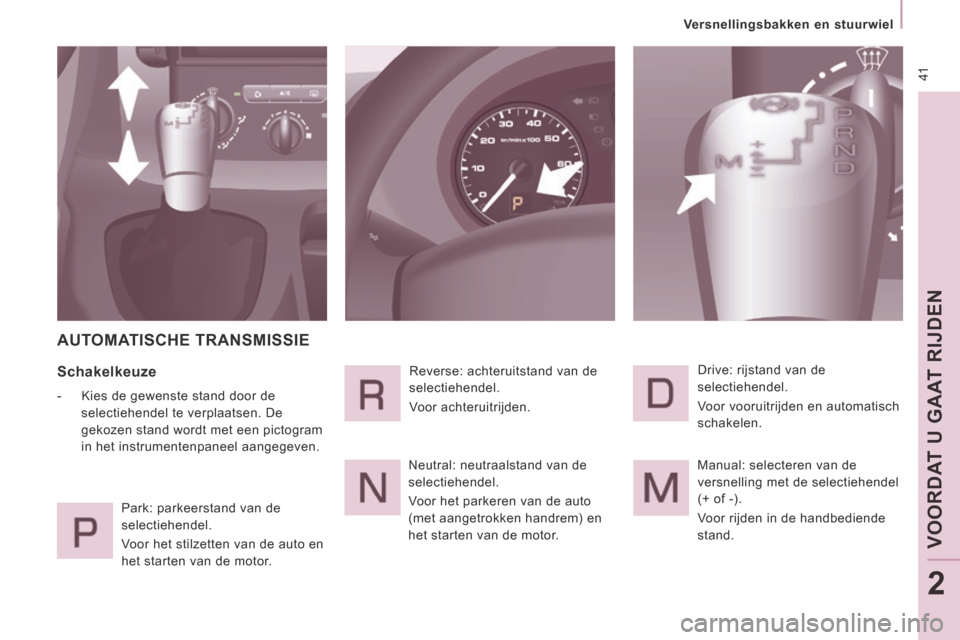 Peugeot Expert VU 2014  Handleiding (in Dutch)  41
   Versnellingsbakken  en  stuurwiel   
VOORDAT U GAAT RIJDEN
2
Expert-VU_nl_Chap02_Pret a Partir_ed01-2014
 AUTOMATISCHE  TRANSMISSIE 
  Schakelkeuze 
   -   Kies de gewenste stand door de select