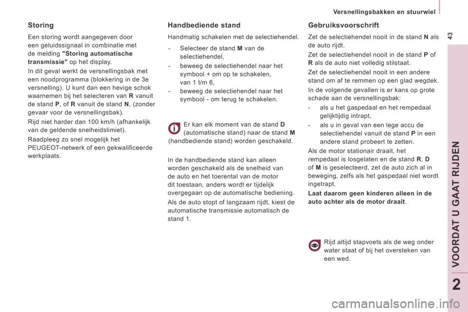 Peugeot Expert VU 2014  Handleiding (in Dutch)  43
   Versnellingsbakken  en  stuurwiel   
VOORDAT U GAAT RIJDEN
2
Expert-VU_nl_Chap02_Pret a Partir_ed01-2014
  Handbediende  stand 
 Handmatig schakelen met de selectiehendel.    -   Selecteer  de 