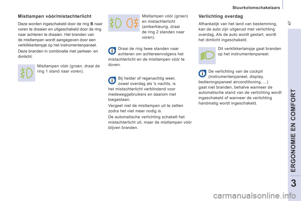 Peugeot Expert VU 2014  Handleiding (in Dutch)  47
   Stuurkolomschakelaars   
ERGONOMIE EN COMFORT
3
Expert-VU_nl_Chap03_Ergonomie et confort_ed01-2014
 Mistlampen vóór (groen) 
en mistachterlicht 
(amberkleurig, draai 
de ring 2 standen naar 
