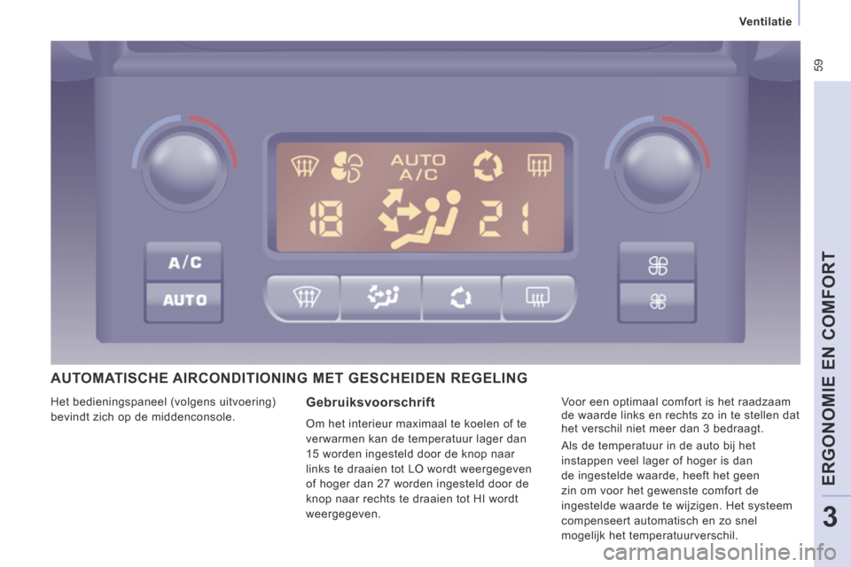 Peugeot Expert VU 2014  Handleiding (in Dutch)  59
   Ventilatie   
ERGONOMIE EN COMFORT
3
Expert-VU_nl_Chap03_Ergonomie et confort_ed01-2014
 AUTOMATISCHE AIRCONDITIONING MET GESCHEIDEN REGELING 
  Gebruiksvoorschrift 
 Om het interieur maximaal 