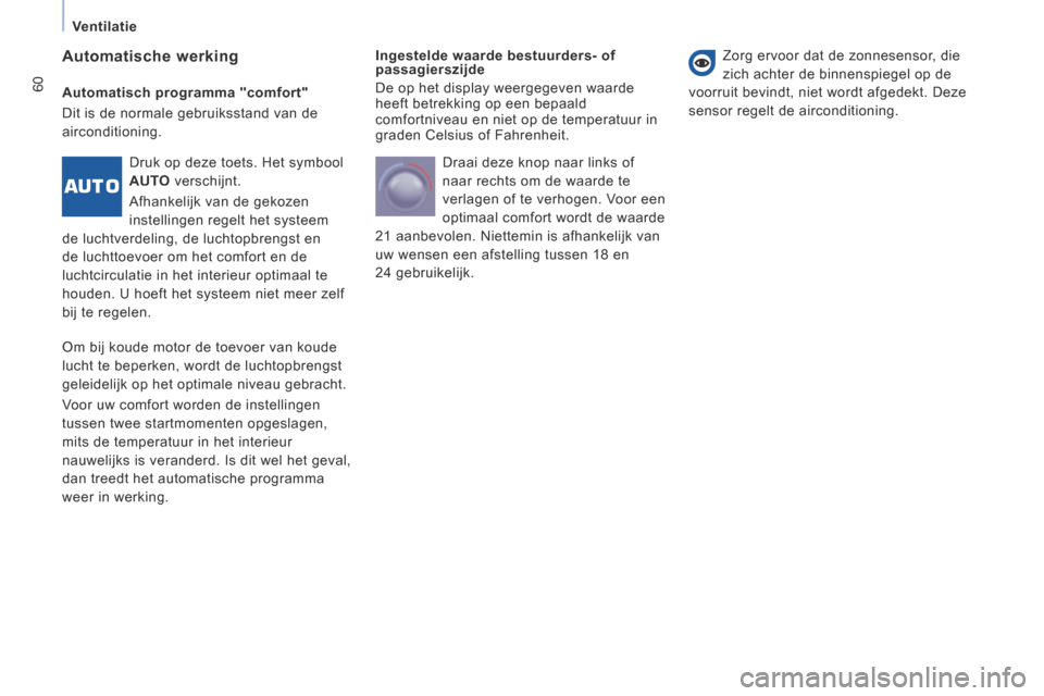 Peugeot Expert VU 2014  Handleiding (in Dutch) 60
   Ventilatie   
Expert-VU_nl_Chap03_Ergonomie et confort_ed01-2014
  Ingestelde waarde bestuurders- of 
passagierszijde 
 De op het display weergegeven waarde heeft betrekking op een bepaald comfo