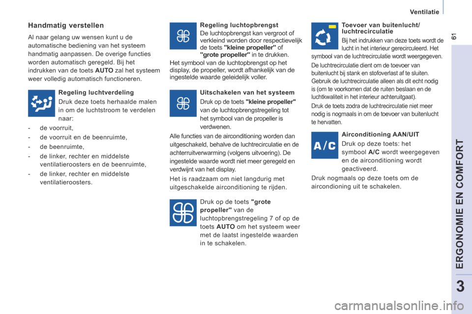 Peugeot Expert VU 2014  Handleiding (in Dutch)  61
   Ventilatie   
ERGONOMIE EN COMFORT
3
Expert-VU_nl_Chap03_Ergonomie et confort_ed01-2014
  Regeling  luchtopbrengst 
  De luchtopbrengst kan vergroot of verkleind worden door respectievelijk de 