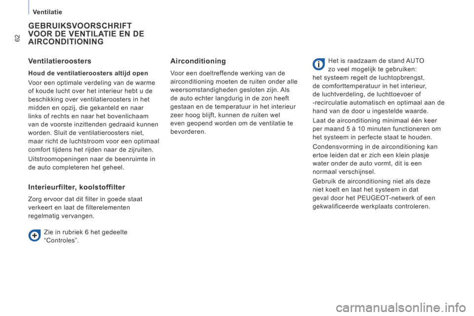 Peugeot Expert VU 2014  Handleiding (in Dutch) 62
   Ventilatie   
Expert-VU_nl_Chap03_Ergonomie et confort_ed01-2014
 GEBRUIKSVOORSCHRIFT VOOR DE VENTILATIE EN DE AIRCONDITIONING 
  Interieurfilter,  koolstoffilter 
 Zorg ervoor dat dit filter in