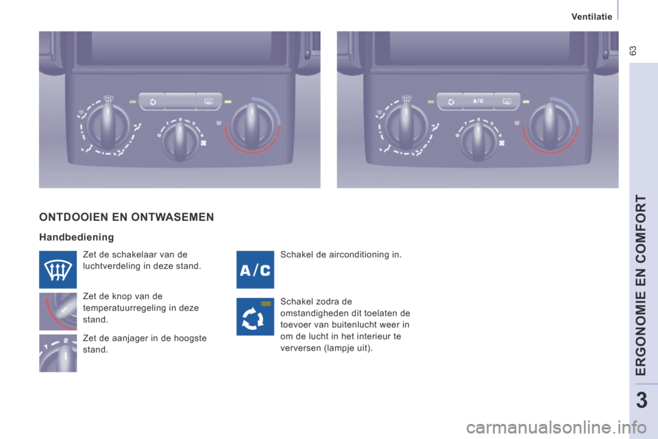 Peugeot Expert VU 2014 Handleiding (in Dutch) 63
Ventilatie
ERGONOMIE EN COMFORT
3
Expert-VU_nl_Chap03_Ergonomie et confort_ed01-2014
Schakel de airconditioning in.
Zet de schakelaar van de
luchtverdeling in deze stand.
Zet de knop v Peugeot Expert VU 2014 Handleiding (in Dutch) 63
Ventilatie
ERGONOMIE EN COMFORT
3
Expert-VU_nl_Chap03_Ergonomie et confort_ed01-2014
Schakel de airconditioning in.
Zet de schakelaar van de
luchtverdeling in deze stand.
Zet de knop v