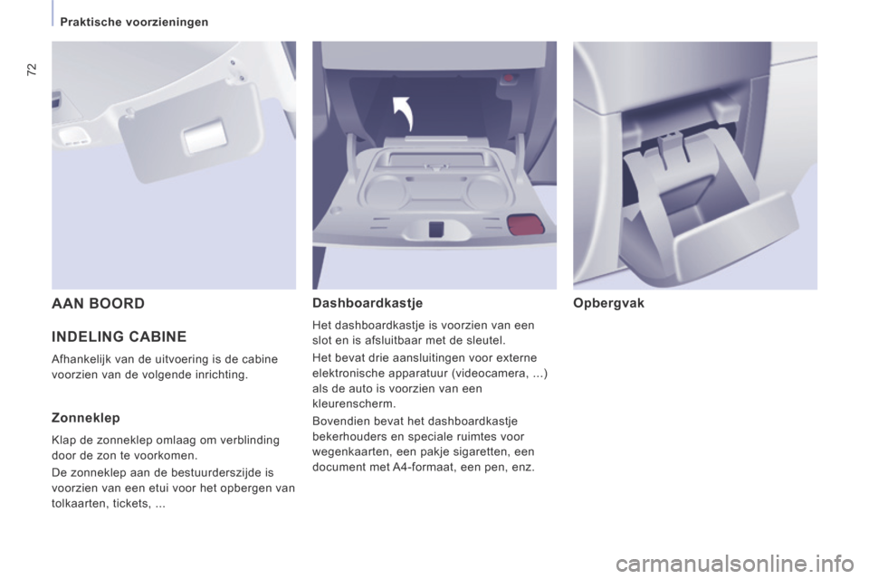Peugeot Expert VU 2014 Handleiding (in Dutch) 72
Praktische voorzieningen
Expert-VU_nl_Chap03_Ergonomie et confort_ed01-2014
INDELING CABINE
Afhankelijk van de uitvoering is de cabine
voorzien van de volgende inrichting.
Dashboardk Peugeot Expert VU 2014 Handleiding (in Dutch) 72
Praktische voorzieningen
Expert-VU_nl_Chap03_Ergonomie et confort_ed01-2014
INDELING CABINE
Afhankelijk van de uitvoering is de cabine
voorzien van de volgende inrichting.
Dashboardk