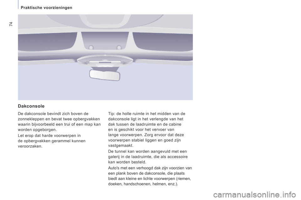 Peugeot Expert VU 2014 Handleiding (in Dutch) 74
Praktische voorzieningen
Expert-VU_nl_Chap03_Ergonomie et confort_ed01-2014
Dakconsole
De dakconsole bevindt zich boven de
zonnekleppen en bevat twee opbergvakken
waarin bijvoorbeeld e Peugeot Expert VU 2014 Handleiding (in Dutch) 74
Praktische voorzieningen
Expert-VU_nl_Chap03_Ergonomie et confort_ed01-2014
Dakconsole
De dakconsole bevindt zich boven de
zonnekleppen en bevat twee opbergvakken
waarin bijvoorbeeld e