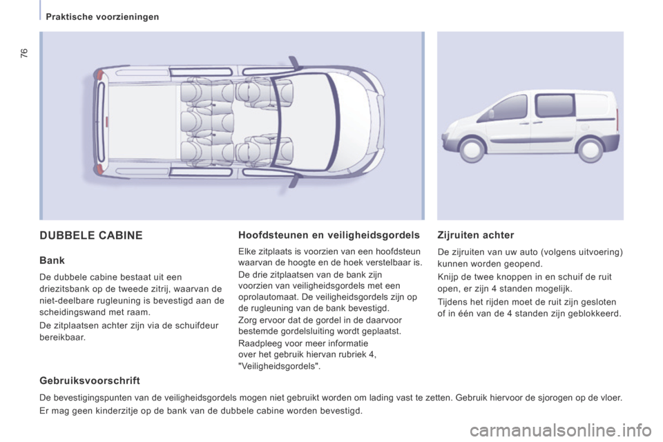 Peugeot Expert VU 2014 Handleiding (in Dutch) 76
Praktische voorzieningen
Expert-VU_nl_Chap03_Ergonomie et confort_ed01-2014
DUBBELE CABINE
Bank
De dubbele cabine bestaat uit een
driezitsbank op de tweede zitrij, waarvan de
niet-d Peugeot Expert VU 2014 Handleiding (in Dutch) 76
Praktische voorzieningen
Expert-VU_nl_Chap03_Ergonomie et confort_ed01-2014
DUBBELE CABINE
Bank
De dubbele cabine bestaat uit een
driezitsbank op de tweede zitrij, waarvan de
niet-d