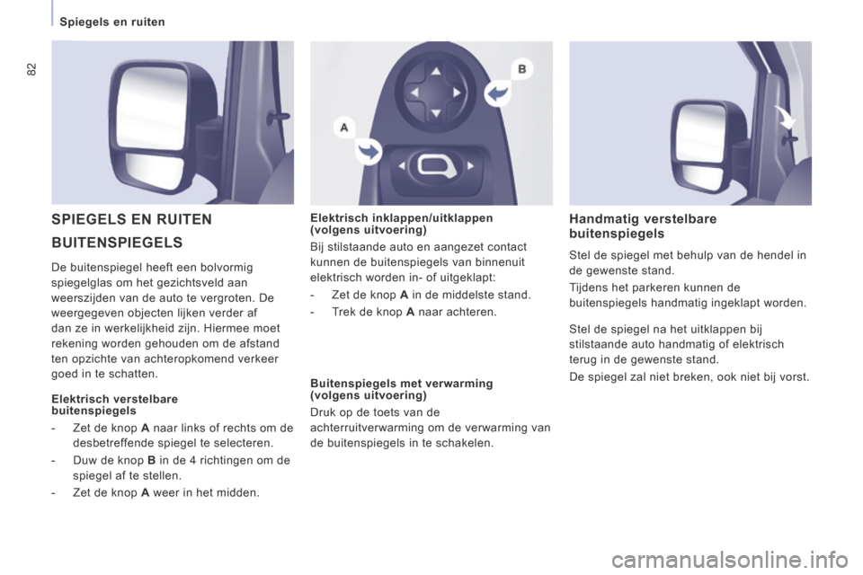 Peugeot Expert VU 2014 Handleiding (in Dutch) 82
Spiegels en ruiten
Expert-VU_nl_Chap03_Ergonomie et confort_ed01-2014
BUITENSPIEGELS
SPIEGELS EN RUITEN Elektrisch inklappen/uitklappen
(volgens uitvoering)
Bij stilstaande auto Peugeot Expert VU 2014 Handleiding (in Dutch) 82
Spiegels en ruiten
Expert-VU_nl_Chap03_Ergonomie et confort_ed01-2014
BUITENSPIEGELS
SPIEGELS EN RUITEN Elektrisch inklappen/uitklappen
(volgens uitvoering)
Bij stilstaande auto