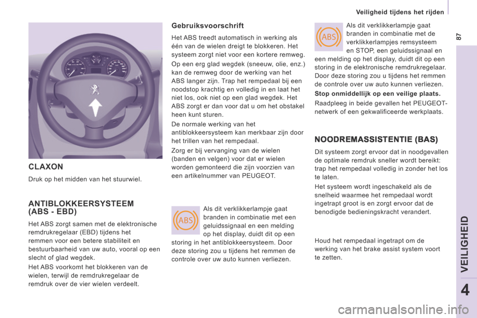 Peugeot Expert VU 2014  Handleiding (in Dutch) ABS
ABS 87
   Veiligheid  tijdens  het  rijden   
VEILIGHEID
4
Expert-VU_nl_Chap04_Securite_ed01-2014
 CLAXON 
 Druk op het midden van het stuurwiel. 
 ANTIBLOKKEERSYSTEEM (ABS - EBD) 
 Het ABS zorgt 