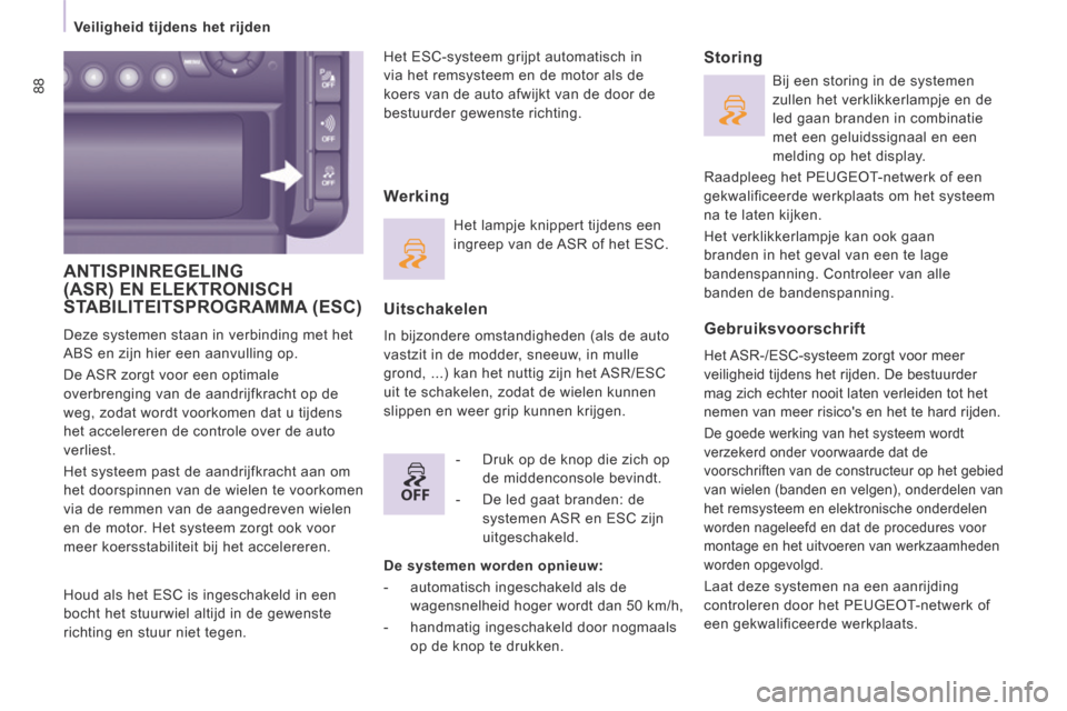 Peugeot Expert VU 2014  Handleiding (in Dutch) OFF
88
   Veiligheid  tijdens  het  rijden   
Expert-VU_nl_Chap04_Securite_ed01-2014
 ANTISPINREGELING (ASR) EN ELEKTRONISCH STABILITEITSPROGRAMMA (ESC) 
 Deze systemen staan in verbinding met het 
AB