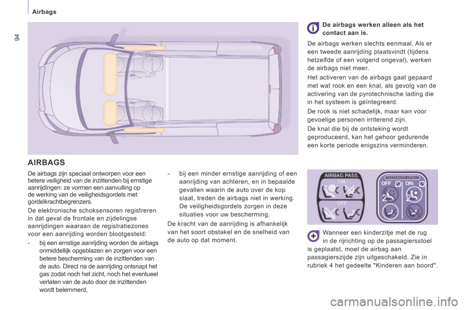 Peugeot Expert VU 2014  Handleiding (in Dutch) 94
   Airbags   
Expert-VU_nl_Chap04_Securite_ed01-2014
 De airbags zijn speciaal ontworpen voor een 
betere veiligheid van de inzittenden bij ernstige 
aanrijdingen: ze vormen een aanvulling op 
de w