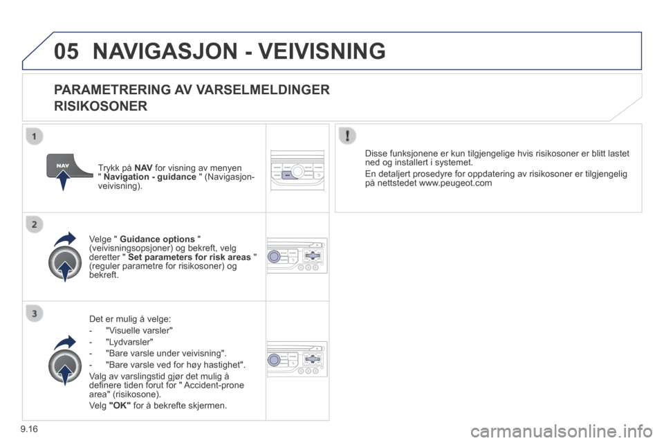 Peugeot Expert VU 2014  Brukerhåndbok (in Norwegian) 9.16
05
Expert-VU_no_Chap09b_RT6-2-7_ed01-2014
 NAVIGASJON - VEIVISNING 
  PARAMETRERING  AV  VARSELMELDINGER    
RISIKOSONER 
  Det er mulig å velge: 
   -   "Visuelle  varsler" 
  -   "Lydvarsler" 